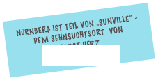 NÜRNBERG IST TEIL VON „SUNVILLE“ - DEM SEHNSUCHTSORT  von
horst herz
www.horst-herz.de  